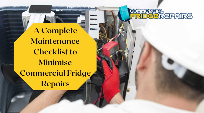 A Complete Maintenance Checklist to Minimise Commercial Fridge Repairs