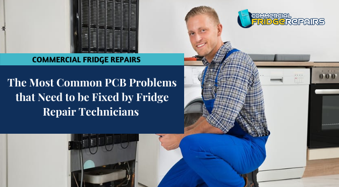 The Most Common PCB Problems that Need to be Fixed by Fridge Repair Technicians