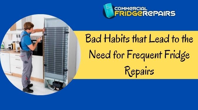 Bad Habits that Lead to the Need for Frequent Fridge Repairs