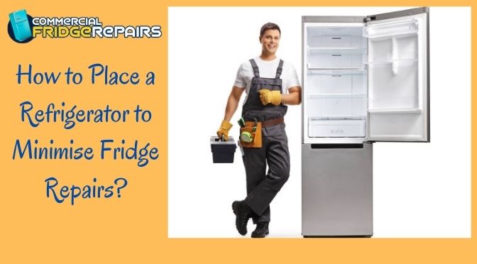 How to Place a Refrigerator to Minimise Fridge Repairs?