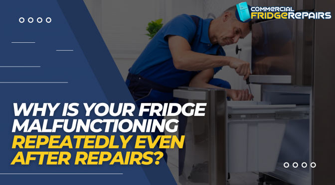 Why Is Your Fridge Malfunctioning Repeatedly Even After Repairs?