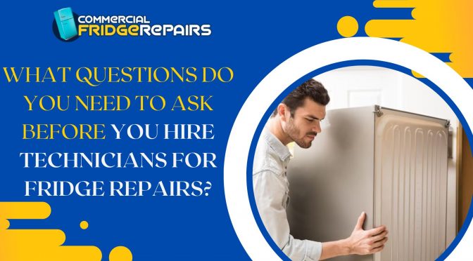 What Questions Do You Need to Ask Before You Hire Technicians for Fridge Repairs? 