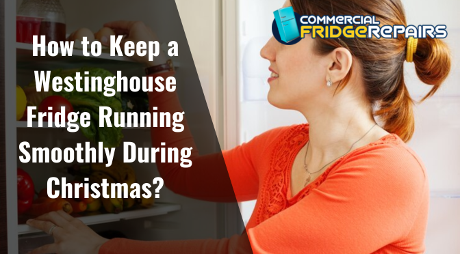 How to Keep a Westinghouse Fridge Running Smoothly During Christmas?