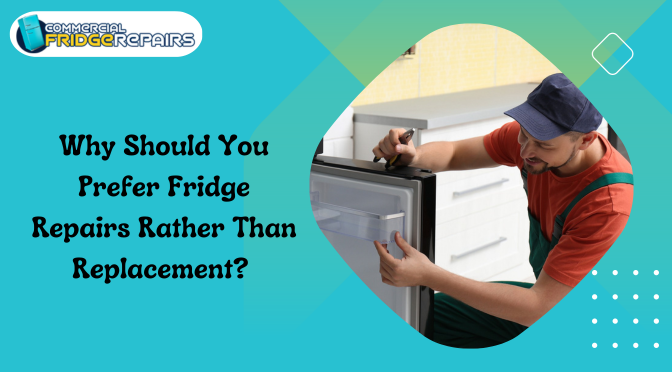 Why Should You Prefer Fridge Repairs Rather Than Replacement?