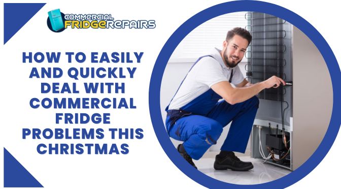 How to Easily and Quickly Deal with Commercial Fridge Problems This Christmas